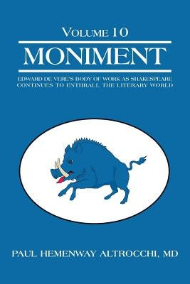 Moniment: Volume 10: Edward de Vere's Body of Work as Shakespeare Continues to Enthrall the Literary World by Altrocchi, Paul Hemenway