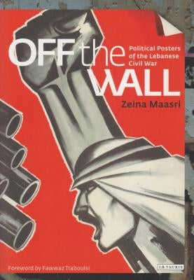 Off the Wall: Political Posters of the Lebanese Civil War by Maasri, Zeina