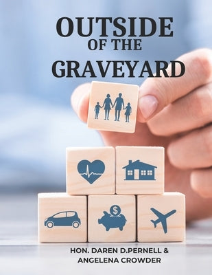 Outside of the Graveyard: Navigating the Landscape of Life Insurance for Financial Peace and Protection by Crowder, Angelena