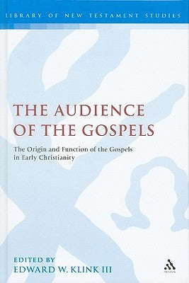 The Audience of the Gospels: The Origin and Function of the Gospels in Early Christianity by Klink III, Edward W.