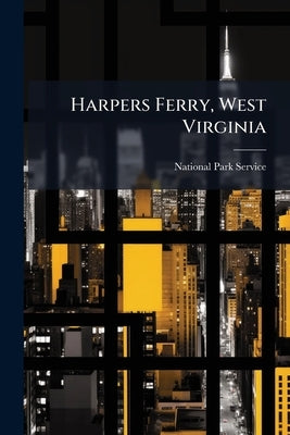Harpers Ferry, West Virginia: Contributions Towards a Physical History by National Park Service (Nps)