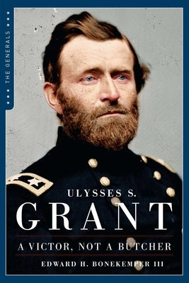 Ulysses S. Grant: A Victor Not a Butcher by Bonekemper, Edward H.