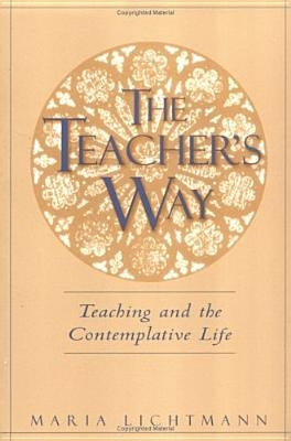 The Teacher's Way: Teaching and the Contemplative Life by Lichtmann, Maria