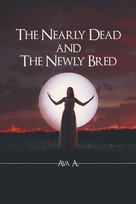The Nearly Dead and The Newly Bred by A, Ava