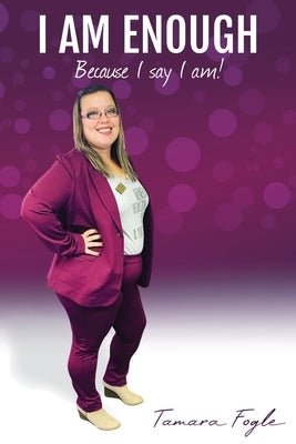 I Am Enough: Because I Say I Am by Fogle, Tamara