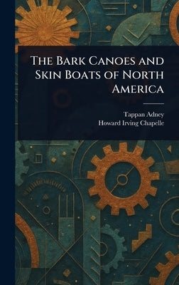 The Bark Canoes and Skin Boats of North America by Adney, Tappan