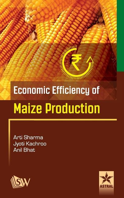 Economic Efficiency of Maize Production by Sharma, Arti &. Kachroo Jyoti &. Bhat