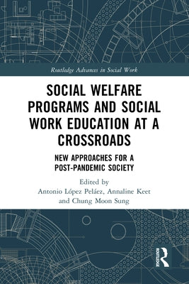 Social Welfare Programs and Social Work Education at a Crossroads: New Approaches for a Post-Pandemic Society by L?pez Pel?ez, Antonio