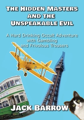 The Hidden Masters and The Unspeakable Evil: A Hard Drinking Occult Adventure with Gambling... and Frivolous Trousers by Barrow, Jack