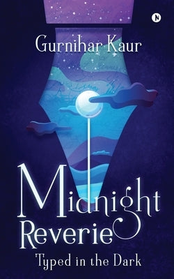 Midnight Reverie: Typed in the Dark by Gurnihar Kaur
