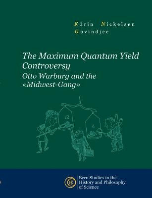 The Maximum Quantum Yield Controversy: Otto Warburg and the Midwest-Gang by Nickelsen, Kärin