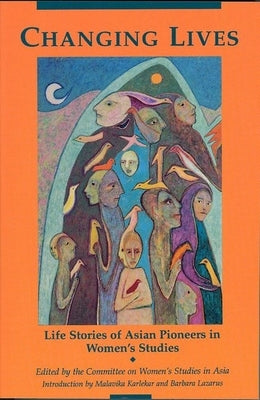 Changing Lives: Life Stories of Asian Pioneers in Women's Studies by Committee, Wsa