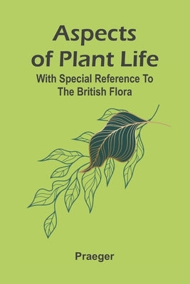 Aspects of plant life; with special reference to the British flora by Praeger