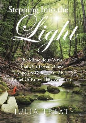 Stepping Into the Light: The Miraculous Ways That Our Loved Ones, Angels & Guides Are Able To Let Us Know They Are Near by Treat, Julia
