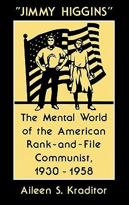 Jimmy Higgins: The Mental World of the American Rank-And-File Communist, 1930-1958 by Kraditor, Aileen