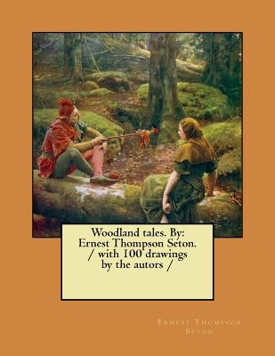 Woodland tales. By: Ernest Thompson Seton. / with 100 drawings by the autors / by Seton, Ernest Thompson
