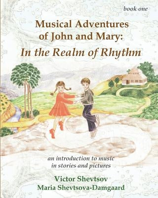 Musical Adventures of John and Mary: In the Realm of Rhythm: An introduction to music in stories and drawings by Damgaard, Maria