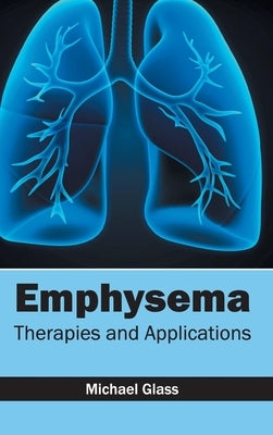 Emphysema: Therapies and Applications by Glass, Michael