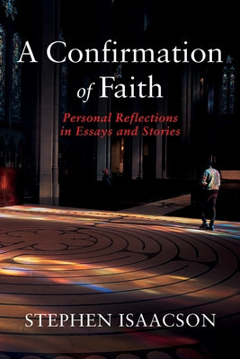 A Confirmation of Faith: Personal Reflections in Essays and Stories by Isaacson, Stephen