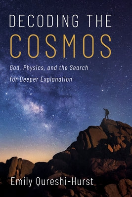 Decoding the Cosmos: God, Physics, and the Search for Deeper Explanation by Qureshi-Hurst, Emily