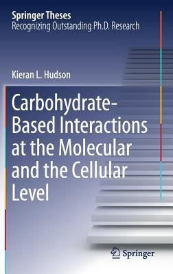 Carbohydrate-Based Interactions at the Molecular and the Cellular Level by Hudson, Kieran L.