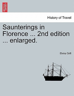 Saunterings in Florence ... 2nd edition ... enlarged. by Grifi, Elvira