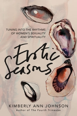 Erotic Seasons: Tuning Into the Rhythms of Women's Sexuality and Spirituality by Johnson, Kimberly Ann
