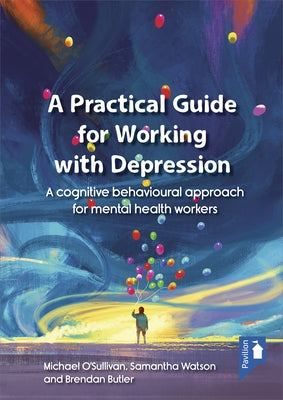A Practical Guide for Working with Depression: A Cognitive Behavioural Approach for Mental Health Workers by O'Sullivan, Michael