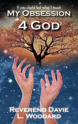 My Obsession 4 God: If you could feel what I touch by Woodard, Reverend Davie L.
