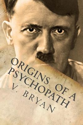 Origins of a Psychopath by Bryan, V.