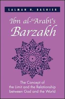 Ibn al-ʿArabī's Barzakh: The Concept of the Limit and the Relationship between God and the World by Bashier, Salman H.