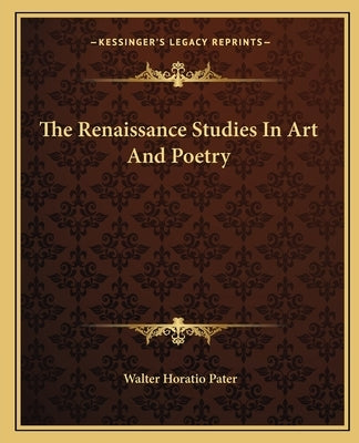The Renaissance Studies In Art And Poetry by Pater, Walter Horatio
