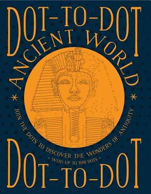 Dot-To-Dot: Ancient World: Join the Dots to Discover the Wonders of Antiquity, with Up to 1098 Dots by Bridgewater, Glyn