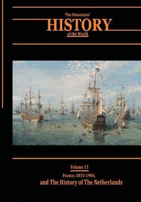 France, 1815-1904, and The History of the Netherlands: The Historians' History of the World Volume 13 by Williams LLD, Henry Smith
