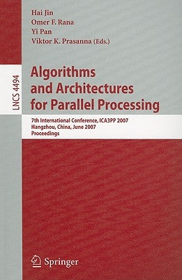 Algorithms and Architectures for Parallel Processing: 7th International Conference, ICA3PP 2007, Hangzhou, China, June 11-14, 2007, Proceedings by Jin, Haj