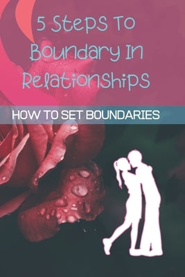 5 Steps To Boundary In Relationships: How To Set BOUNDARIES (WITHOUT BEING MEAN) by Rana, Jowel
