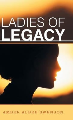 Ladies of Legacy by Swenson, Amber Albee