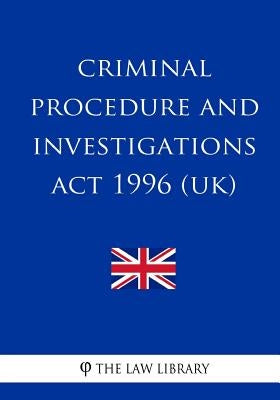 Criminal Procedure and Investigations Act 1996 by The Law Library