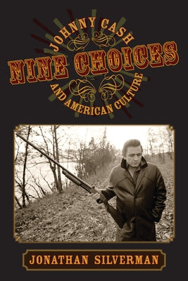 Nine Choices: Johnny Cash and American Culture by Silverman, Jonathan