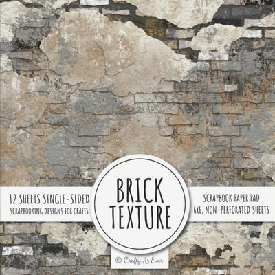 Brick Texture Scrapbook Paper Pad: 6x6 Scrapbooking Designs for Cardmaking, DIY Crafts, Printmaking, and Papercrafts by Crafty as Ever