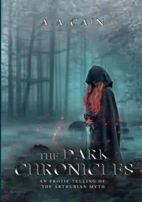 The Dark Chronicles - An Erotic Telling of the Arthurian Myth by Cain, A. a.