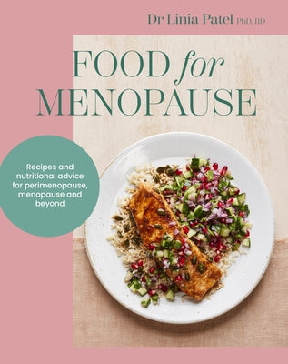 Food for Menopause: Recipes and Nutritional Advice for Perimenopause, Menopause and Beyond by Patel, Linia