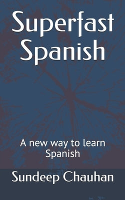 Superfast Spanish: A new way to learn Spanish by Chauhan, Sundeep S.