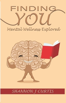 Finding You: Mental Wellness Explored by Curtis, Shannon J.