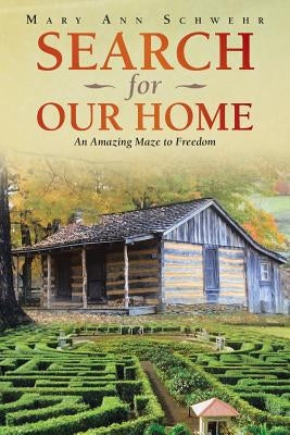 Search for Our Home: An Amazing Maze to Freedom by Schwehr, Mary Ann