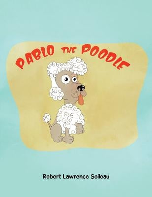 Pablo the Poodle by Soileau, Robert Lawrence