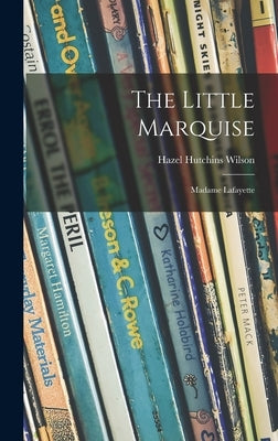 The Little Marquise: Madame Lafayette by Wilson, Hazel Hutchins 1898-1992