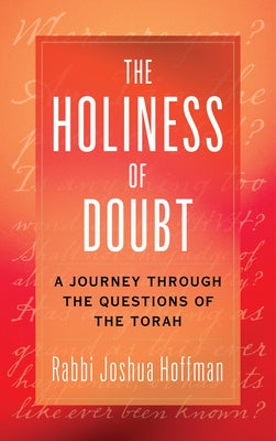 The Holiness of Doubt: A Journey Through the Questions of the Torah by Rabbi Hoffman, Joshua