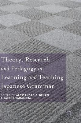 Theory, Research and Pedagogy in Learning and Teaching Japanese Grammar by Benati, Alessandro G.