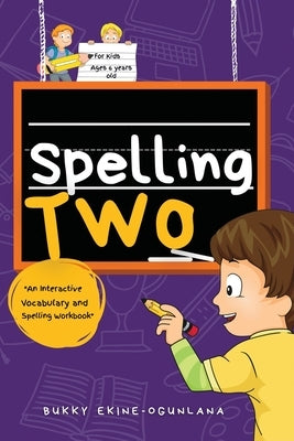 Spelling Two: An Interactive Vocabulary and Spelling Workbook for 6-Year-Olds (With Audiobook Lessons) by Ekine-Ogunlana, Bukky